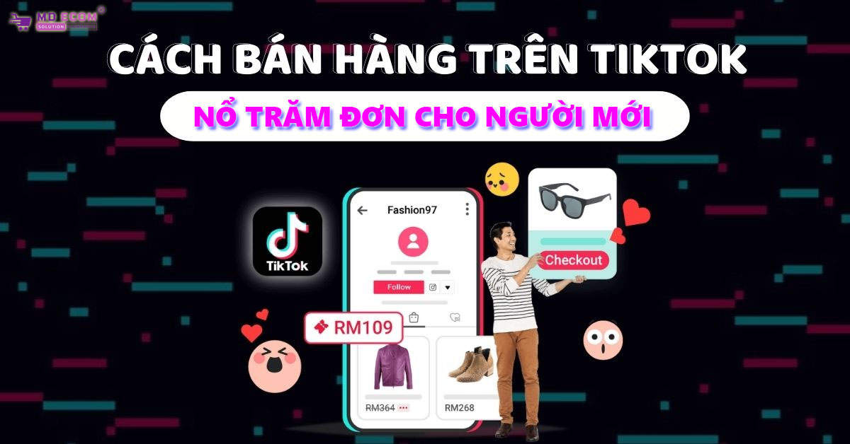 Cách bán hàng trên Tiktok nổ trăm đơn cho người mới